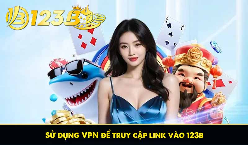 Nguyên nhân link 123B không vào được và cách khắc phục 11 Sử dụng VPN để truy cập link vào 123b